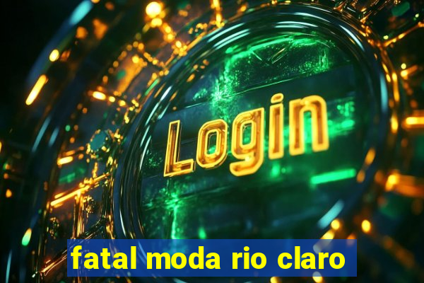 fatal moda rio claro